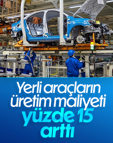 Yerli araçların üretim maliyeti 5 ayda yüzde 15 arttı