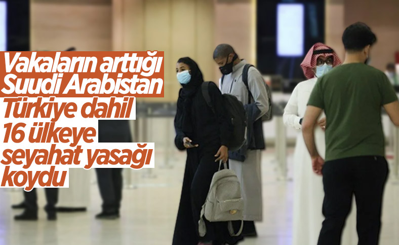 Suudi Arabistan'dan Türkiye dahil 16 ülkeye seyahat yasağı
