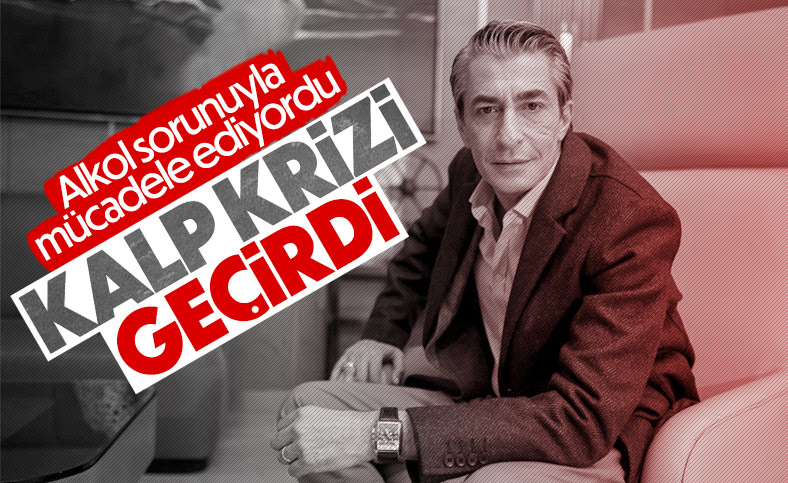 Erkan Petakkaya kalp krizi geçirdi