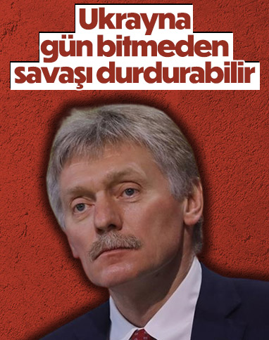 Kremlin Sözcüsü: Ukrayna isterse gün bitmeden savaşı durdurabilir