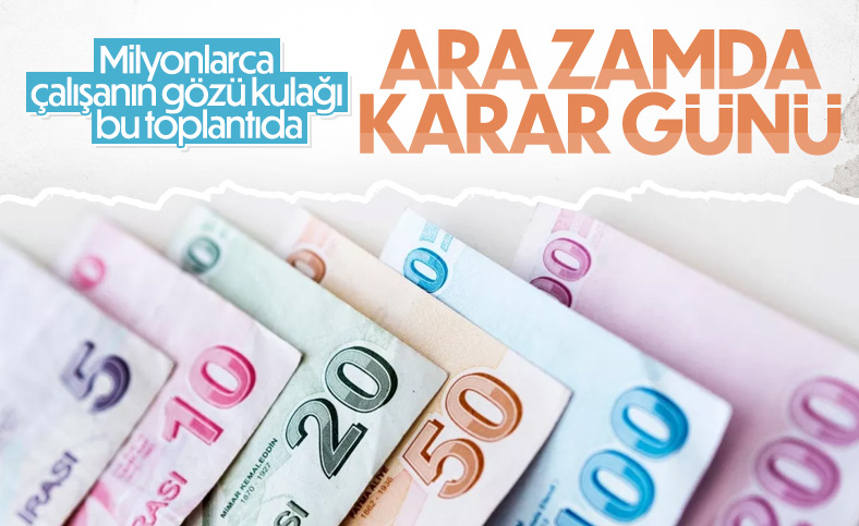 Asgari ücret ara zamda karar günü