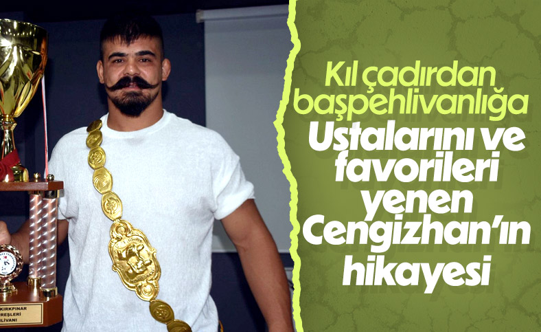 Yörük çadırından Kırkpınar başpehlivanlığına, Cengizhan Şimşek'in hikayesi