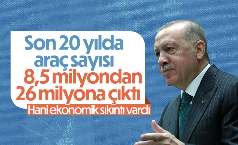 Cumhurbaşkanı Erdoğan, ekonomi eleştirilerine araç sayısıyla cevap verdi