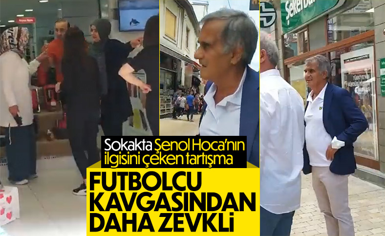 Şenol Güneş'in sokaktaki tartışmaya tepkisi