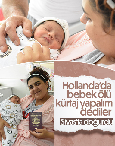 Hollanda’da kürtaj önerdiler, Sivas'ta doğum yaptı