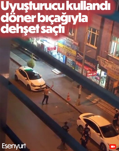 Esenyurt'ta elindeki döner bıçağıyla vatandaşa tehditler savurdu