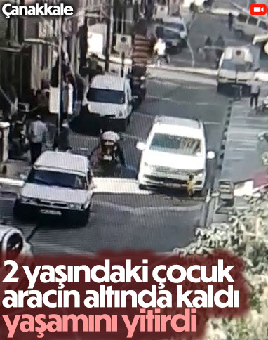 Çanakkale'de aracın altında kalan çocuk yaşamını yitirdi