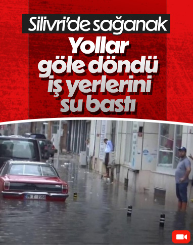 Silivri'de sağanak sonrası yollar göle döndü