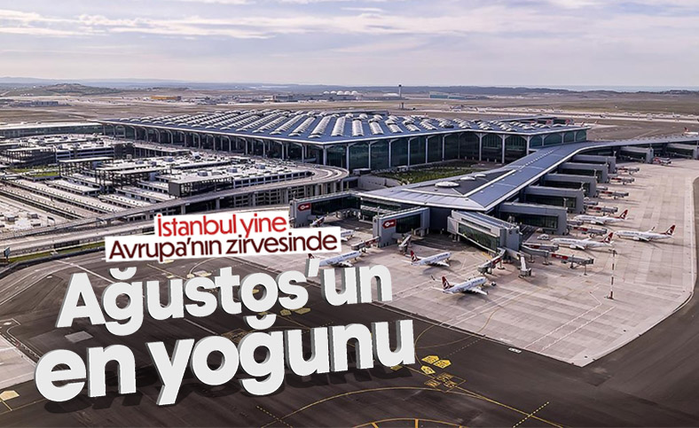 İstanbul Havalimanı ağustosta Avrupa'nın zirvesinde