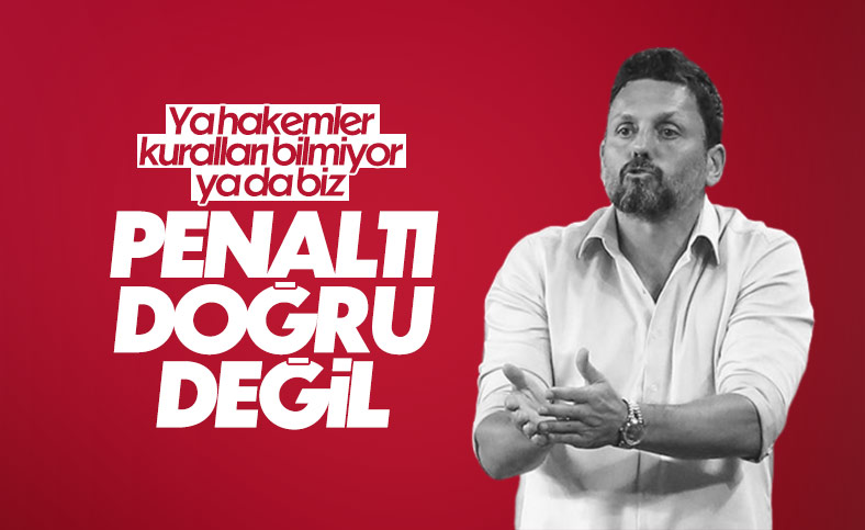 Erol Bulut: Ya kuralları bilmiyorlar ya da biz bilmiyoruz