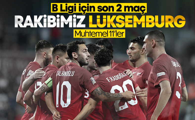 Türkiye - Lüksemburg maçının muhtemel 11'leri