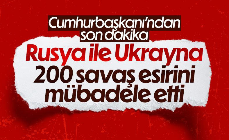 Cumhurbaşkanı Erdoğan: Rusya ile Ukrayna, 200 savaş esirini mübadele etti