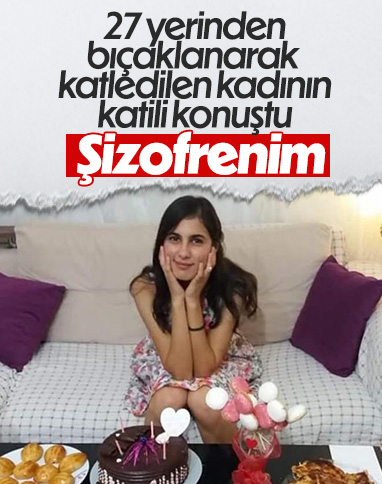 Aydın'da Yağmur'u 27 yerinden bıçaklayarak katleden sanık: Şizofrenim