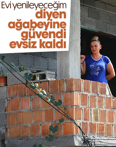 Adana'da ağabeylerine güvenen kadın evsiz kaldı