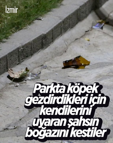 İzmir'de parkta köpek tartışması: Cam şişe ile boğazı kesildi