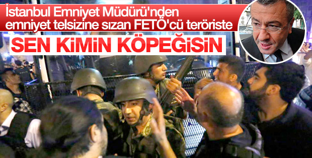 Emniyet Müdürü'nden darbeci subaya: Satılmış köpek