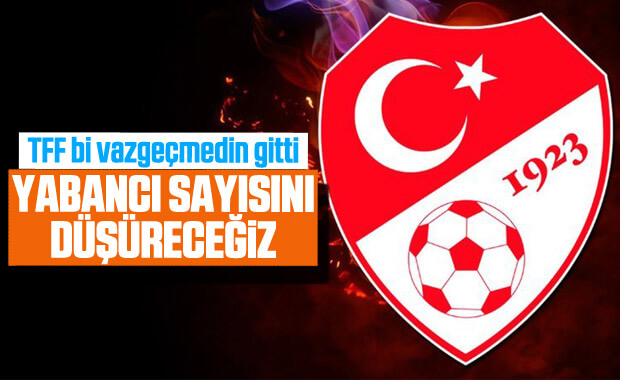 TFF: Yabancı sayısını düşüreceğiz
