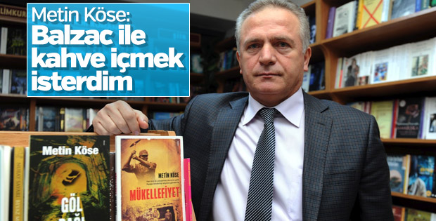 Metin Köse: Balzac ile kahve içmek isterdim!
