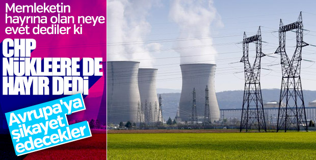 CHP nükleer santralin yapımına engel olmak istiyor