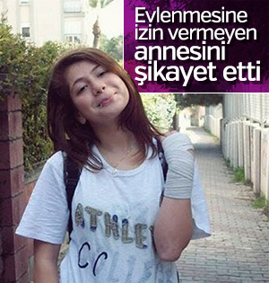 Evlenmesine izin vermeyen annesinden şikayetçi oldu