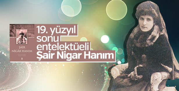 Vefatının 100. Yılında Şair Nigar Hanım