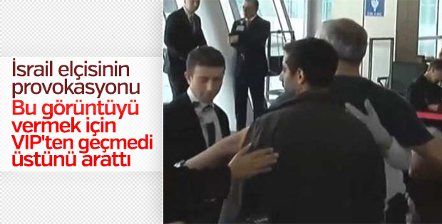 İsrail Büyükelçisi VIP'yi tercih etse aranmayacaktı