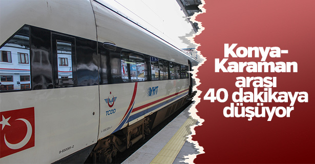 Konya - Karaman arası 40 dakikaya düşüyor