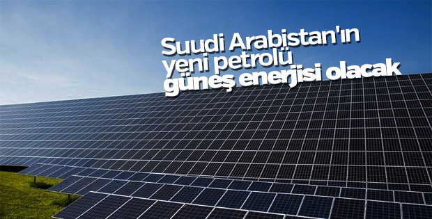 Suudi Arabistan'ın yeni petrolü güneş enerjisi olacak