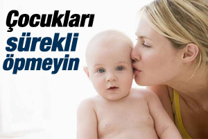Çocukları sürekli öpmeyin Çocukları sürekli öpmeyin