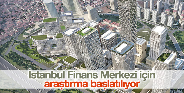 İstanbul Finans Merkezi için kapsamlı araştırma yapılacak
