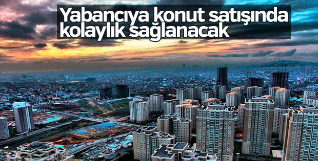Yabancıya konut satışında kolaylık sağlanacak