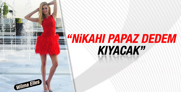 Wilma Elles: Nikahı papaz dedem kıyacak