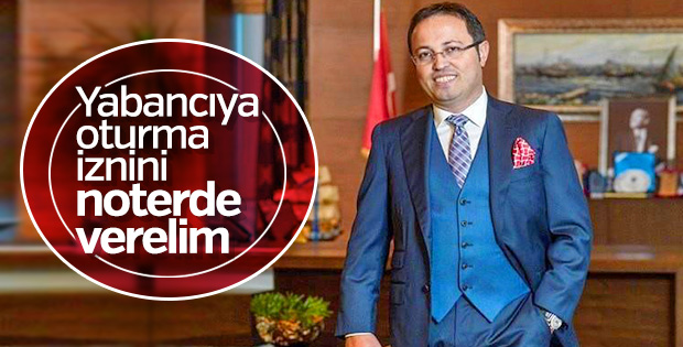 Yılmaz: Yabancıya oturma iznini noterde verelim
