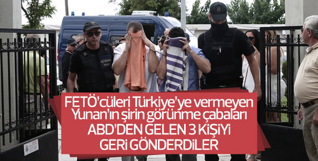 Yunanistan, ABD'den gelen 3 FETÖ'cüyü geri gönderdi