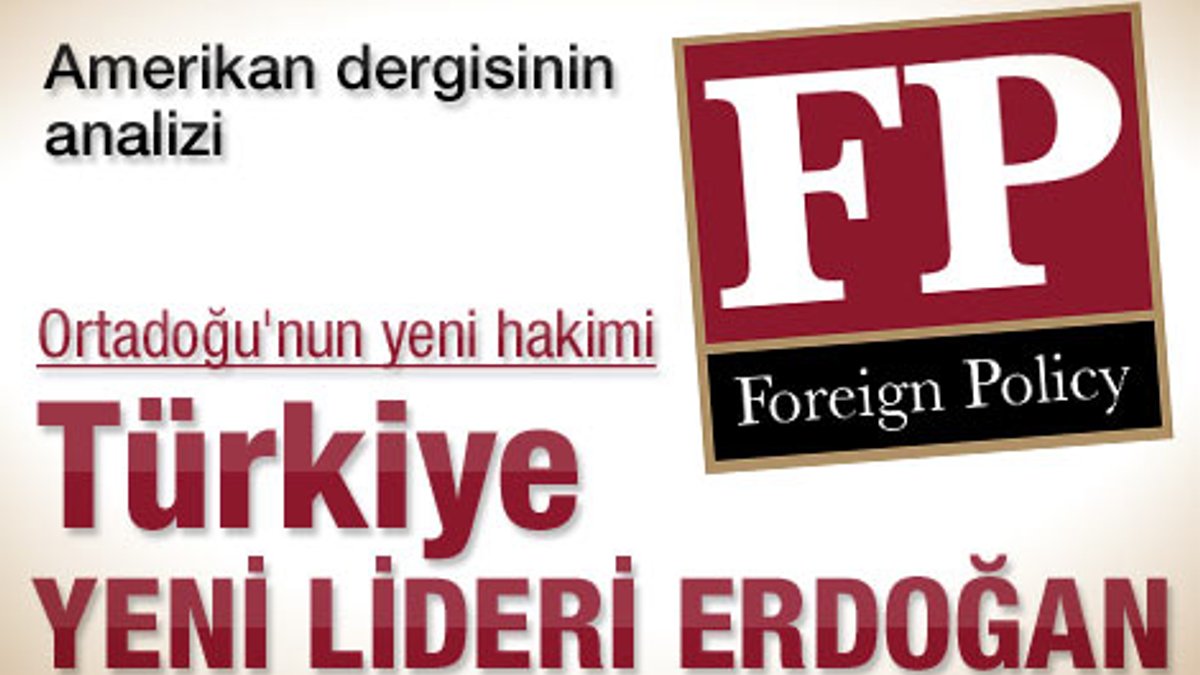 ABD dergisi FP: Ortadoğu'nun yeni hakimi Türkiye