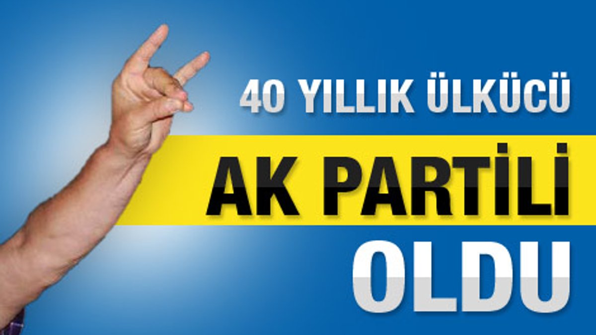 40 yılllık ülkücü AKP'li oldu