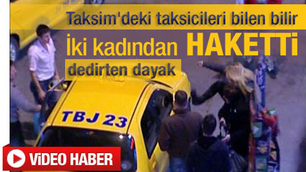 Taksim'de iki kadın taksiciyi dövdü