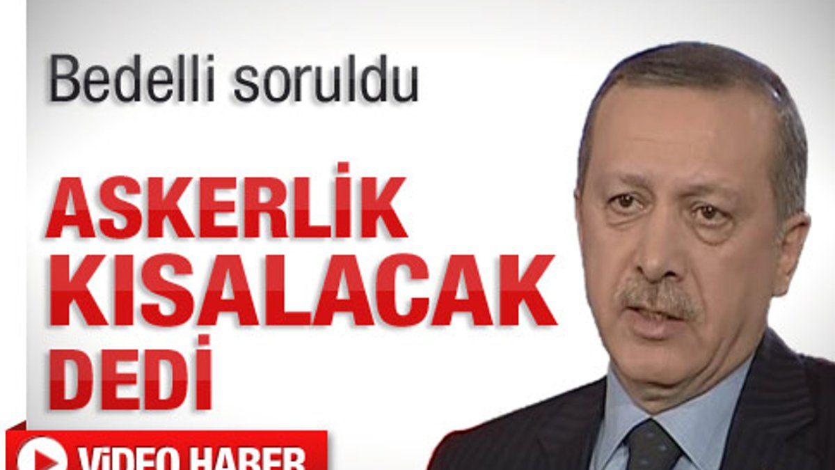 Başbakan Erdoğan'ın askerlik süresi açıklaması