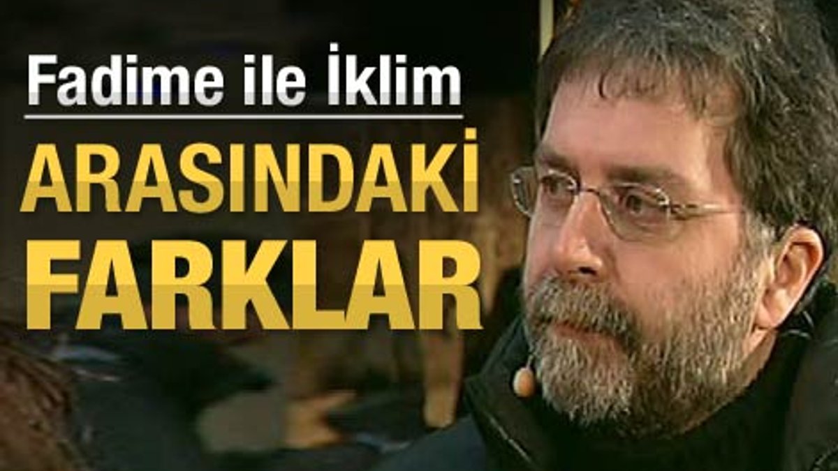 Ahmet Hakan: Fadime ile İklim arasındaki farklar