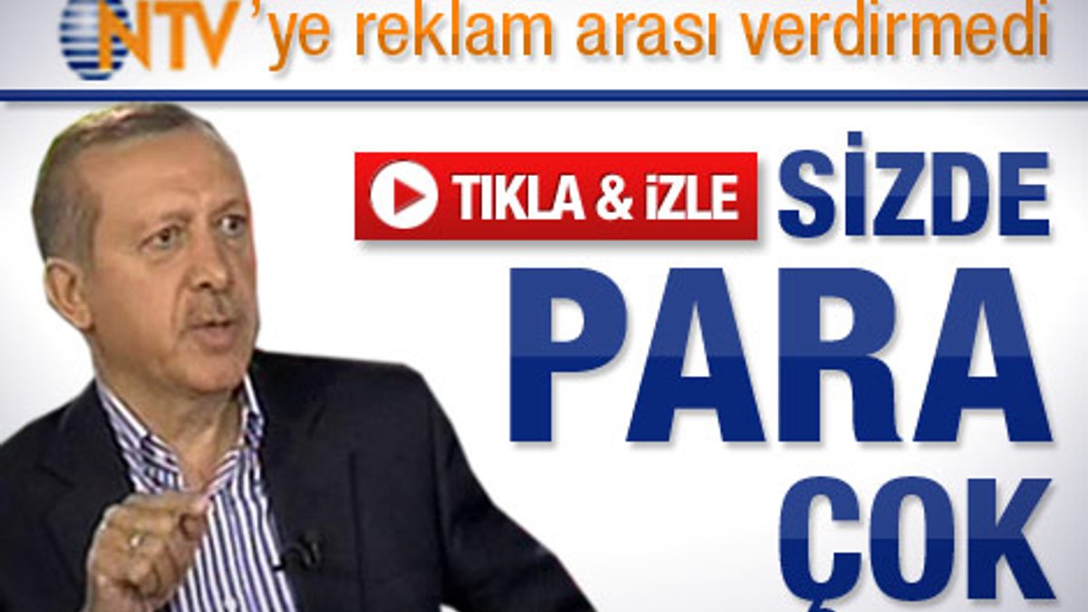 Erdoğan NTV'ye reklam arası verdirmedi