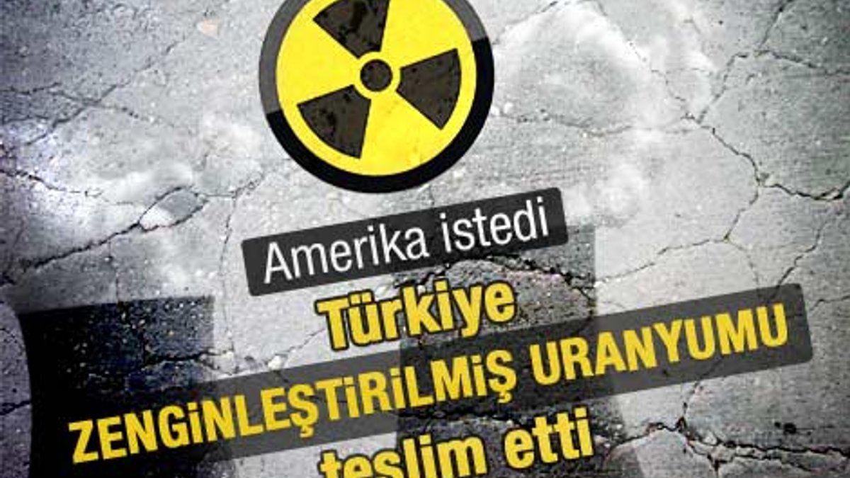 ABD uranyumu istedi Türkiye teslim etti
