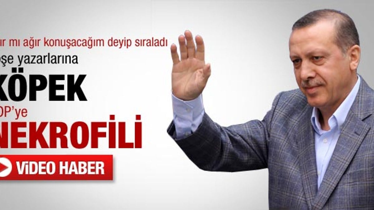 Erdoğan'dan BDP'ye ağır sözler: Nekrofiller
