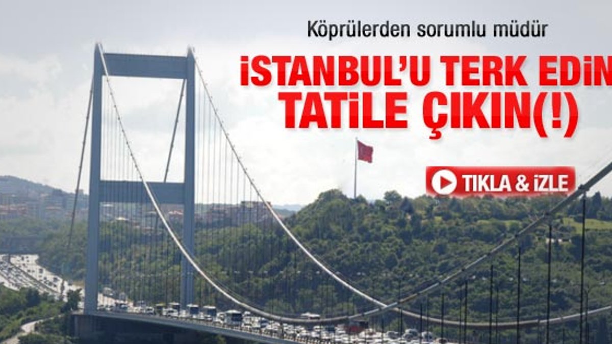 Karayolları Genel Müdürü: İstanbul'u terk edin