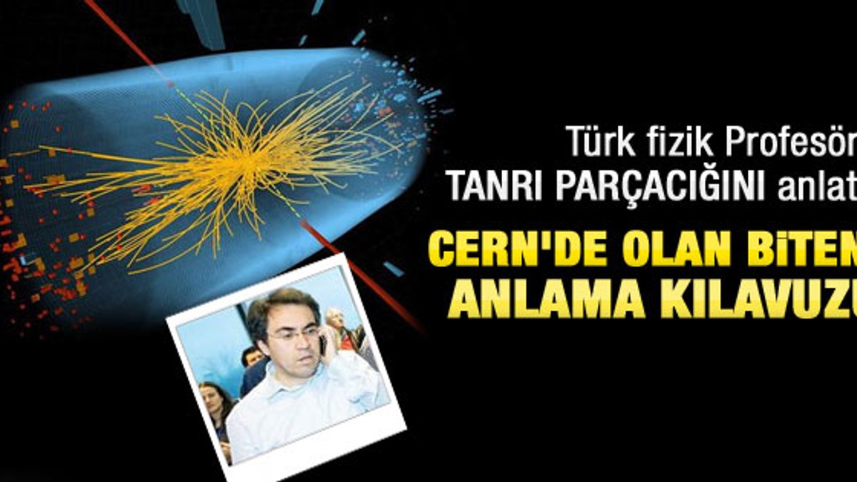 CERN'deki Türk fizikçi Tanrı Parçacığı'nı anlattı
