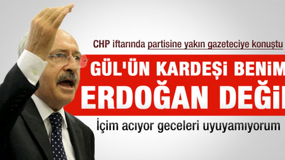Kılıçdaroğlu: Gül Erdoğan'a değil bana kardeşim demeli