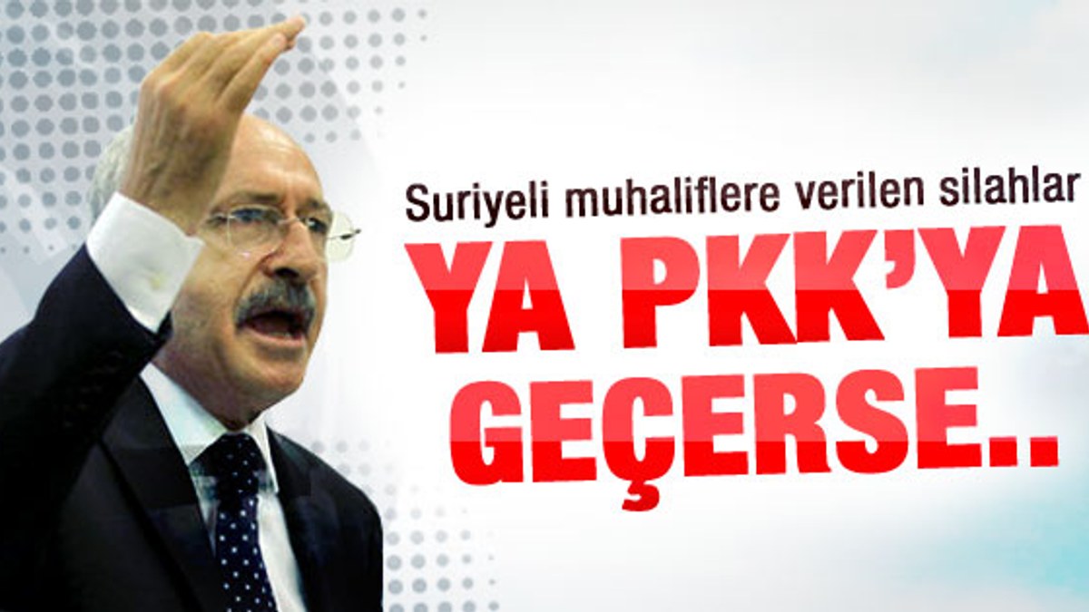 Kılıçdaroğlu: O silahlar PKK'ya geçerse..