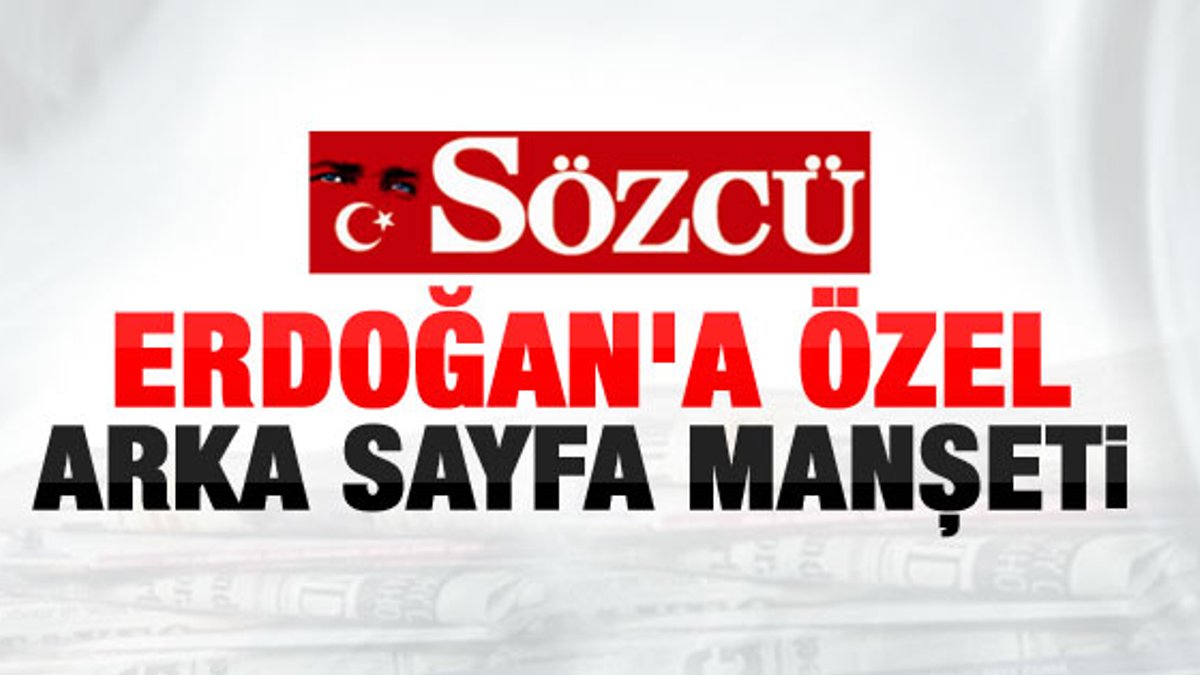 Sözcü gazetesinden Erdoğan'a özel manşet
