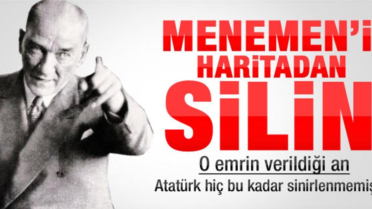 Mustafa Kemal: Menemen'i haritadan silin