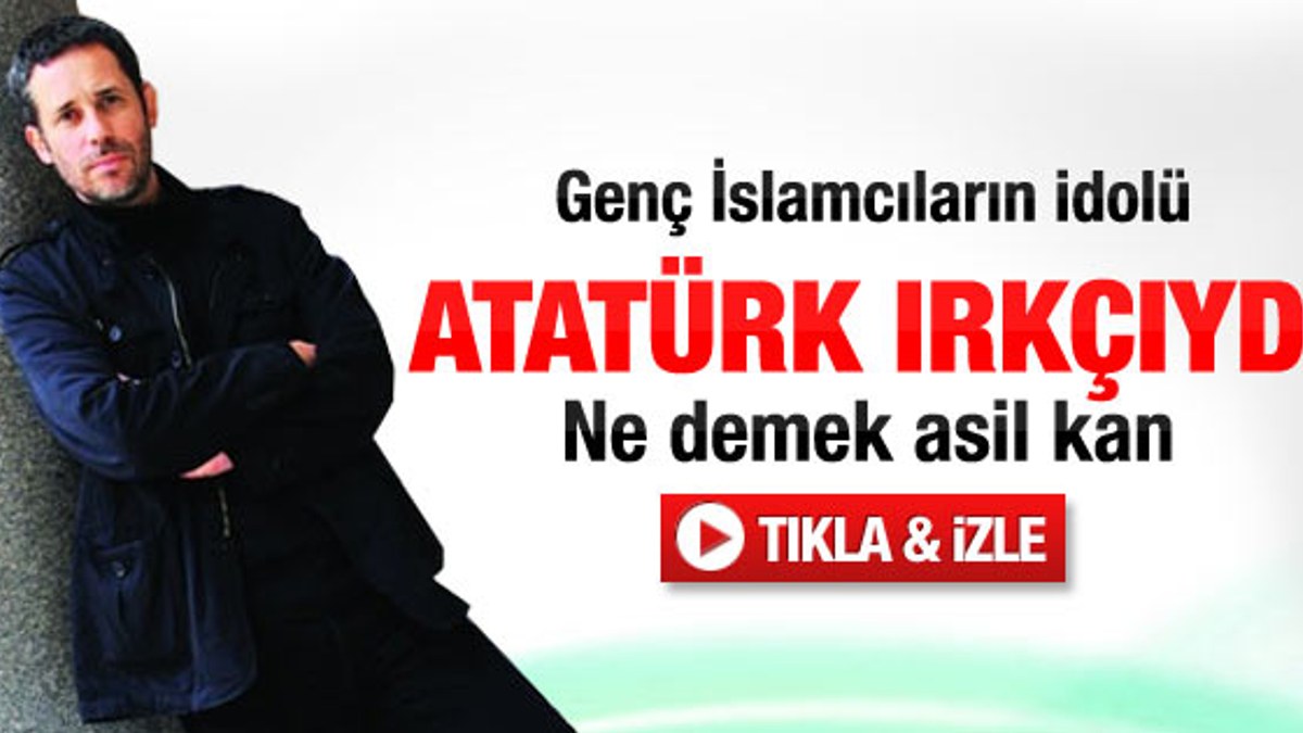 Hakan Albayrak: Atatürk ırkçıydı