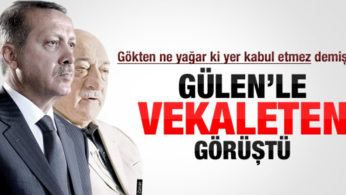 Erdoğan: Gülen'le vekaleten Arınç görüştü